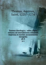 Summa theologica : edito altera romana ad emendatiores editiones impressa et noviter accuratissime recognita. pt.4