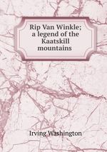 Rip Van Winkle; a legend of the Kaatskill mountains