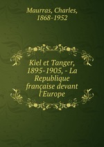 Kiel et Tanger, 1895-1905, - La Republique franaise devant l`Europe