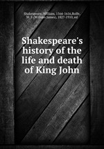 Shakespeare`s history of the life and death of King John