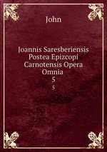 Joannis Saresberiensis Postea Epizcopi Carnotensis Opera Omnia .. 5