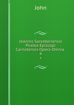 Joannis Saresberiensis Postea Epizcopi Carnotensis Opera Omnia .. 4