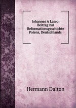 Johannes A Lasco: Beitrag zur Reformationsgeschichte Polens, Deutschlands