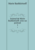 Journal de Marie Bashkirtseff: avec un portrait. 1