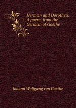 Herman and Dorothea. A poem, from the German of Goethe