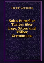Kajus Kornelius Tazitus ber Lage, Sitten und Vlker Germaniens