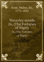 Waverley novels. 26, (The Fortunes of Nigel)