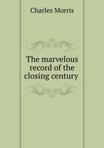 The marvelous record of the closing century