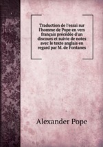 Traduction de l`essai sur l`homme de Pope en vers franais prcde d`un discours et suivie de notes avec le texte anglais en regard par M. de Fontanes