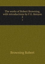 The works of Robert Browning, with introductions by F.G. Kenyon. 2