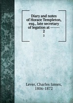 Diary and notes of Horace Templeton, esq., late secretary of legation at ------. 2