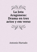 La Jota Aragonesa: Drama en tres actos y em verso