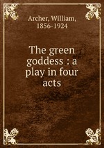 The green goddess : a play in four acts