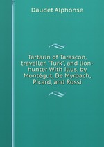Tartarin of Tarascon, traveller, "Turk", and lion-hunter With illus. by Montgut, De Myrbach, Picard, and Rossi