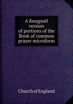 A Kwagsutl version of portions of the Book of common prayer microform