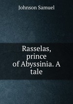 Rasselas, prince of Abyssinia. A tale
