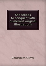 She stoops to conquer; with numerous original illustrations