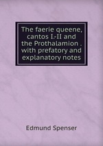 The faerie queene, cantos I.-II and the Prothalamion . with prefatory and explanatory notes