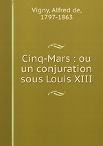 Cinq-Mars : ou un conjuration sous Louis XIII