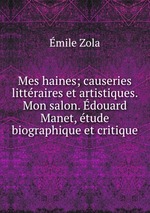 Mes haines; causeries littraires et artistiques. Mon salon. douard Manet, tude biographique et critique