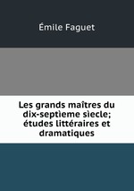 Les grands matres du dix-septeme secle; tudes littraires et dramatiques