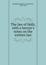 The law of faith, with a lawyer`s notes on the written law