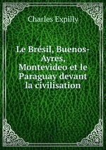 Le Brsil, Buenos-Ayres, Montevideo et le Paraguay devant la civilisation