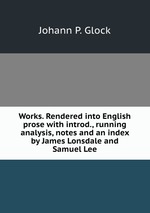Works. Rendered into English prose with introd., running analysis, notes and an index by James Lonsdale and Samuel Lee