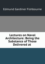 Lectures on Naval Architecture: Being the Substance of Those Delivered at