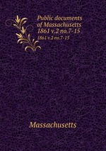 Public documents of Massachusetts. 1861 v.2 no.7-15