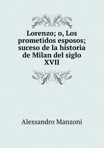 Lorenzo; o, Los prometidos esposos; suceso de la historia de Milan del siglo XVII