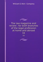 The law magazine and review : for both branches of the legal profession at home and abroad. 16