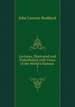 Lectures, Illustrated and Embellished with Views of the World`s Famous .. 7