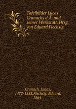 Tafelbilder Lucas Cranachs d.. und seiner Werkstatt. Hrsg. von Eduard Flechsig