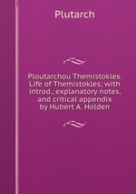 Ploutarchou Themistokles. Life of Themistokles; with introd., explanatory notes, and critical appendix by Hubert A. Holden