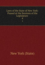 Laws of the State of New York: Passed at the Sessions of the Legislature .. 4