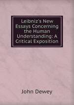 Leibniz`s New Essays Concerning the Human Understanding: A Critical Exposition
