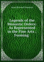 Legends of the Monastic Orders: As Represented in the Fine Arts ; Forming