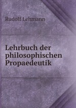 Lehrbuch der philosophischen Propaedeutik