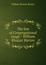 The law of Congregational usage / William Eleazar Barton