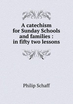 A catechism for Sunday Schools and families : in fifty two lessons