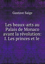 Les beaux-arts au Palais de Monaco avant la rvolution: I. Les princes et le