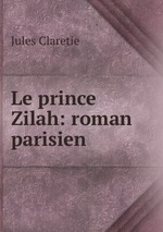 Le prince Zilah: roman parisien