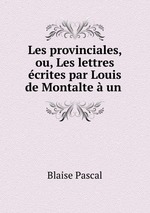 Les provinciales, ou, Les lettres crites par Louis de Montalte  un