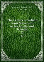 The Letters of Robert Louis Stevenson to his family and friends. 22