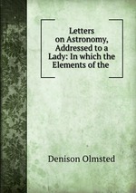 Letters on Astronomy, Addressed to a Lady: In which the Elements of the