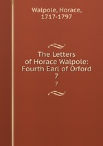 The Letters of Horace Walpole: Fourth Earl of Orford. 7