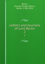 Letters and Journals of Lord Byron. 2