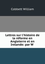 Lettres sur l`histoire de la rforme en Angleterre et en Irelande: par W
