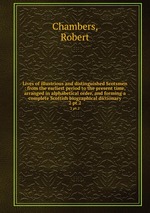 Lives of illustrious and distinguished Scotsmen : from the earliest period to the present time, arranged in alphabetical order, and forming a complete Scottish biographical dictionary. 2 pt.2